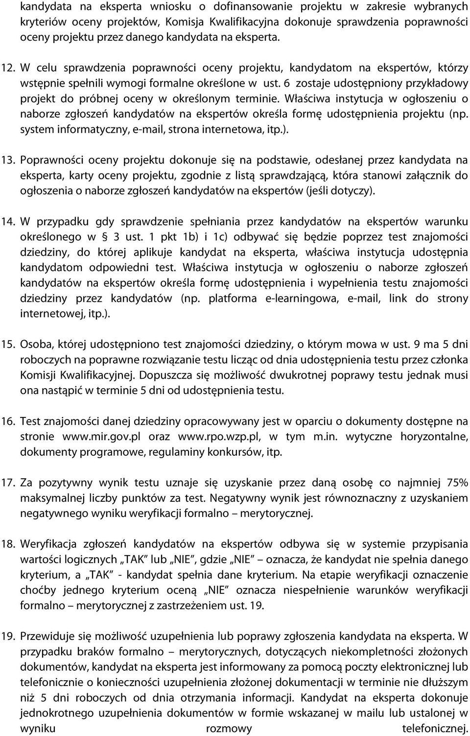 6 zostaje udostępniony przykładowy projekt do próbnej oceny w określonym terminie. Właściwa instytucja w ogłoszeniu o naborze zgłoszeń kandydatów na ekspertów określa formę udostępnienia projektu (np.