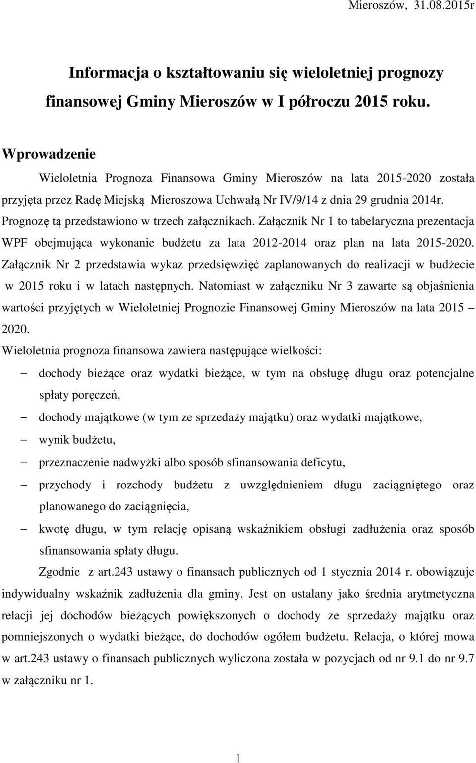 Prognozę tą przedstawiono w trzech załącznikach. Załącznik Nr 1 to tabelaryczna prezentacja WPF obejmująca wykonanie budżetu za lata 2012-2014 oraz plan na lata 2015-2020.