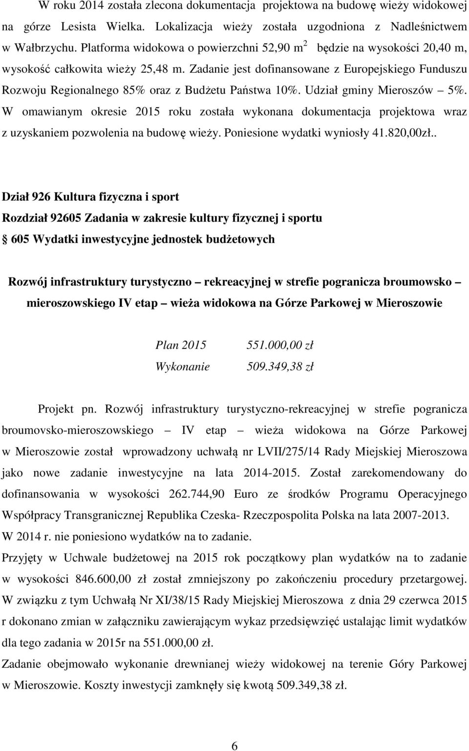 Zadanie jest dofinansowane z Europejskiego Funduszu Rozwoju Regionalnego 85% oraz z Budżetu Państwa 10%. Udział gminy Mieroszów 5%.
