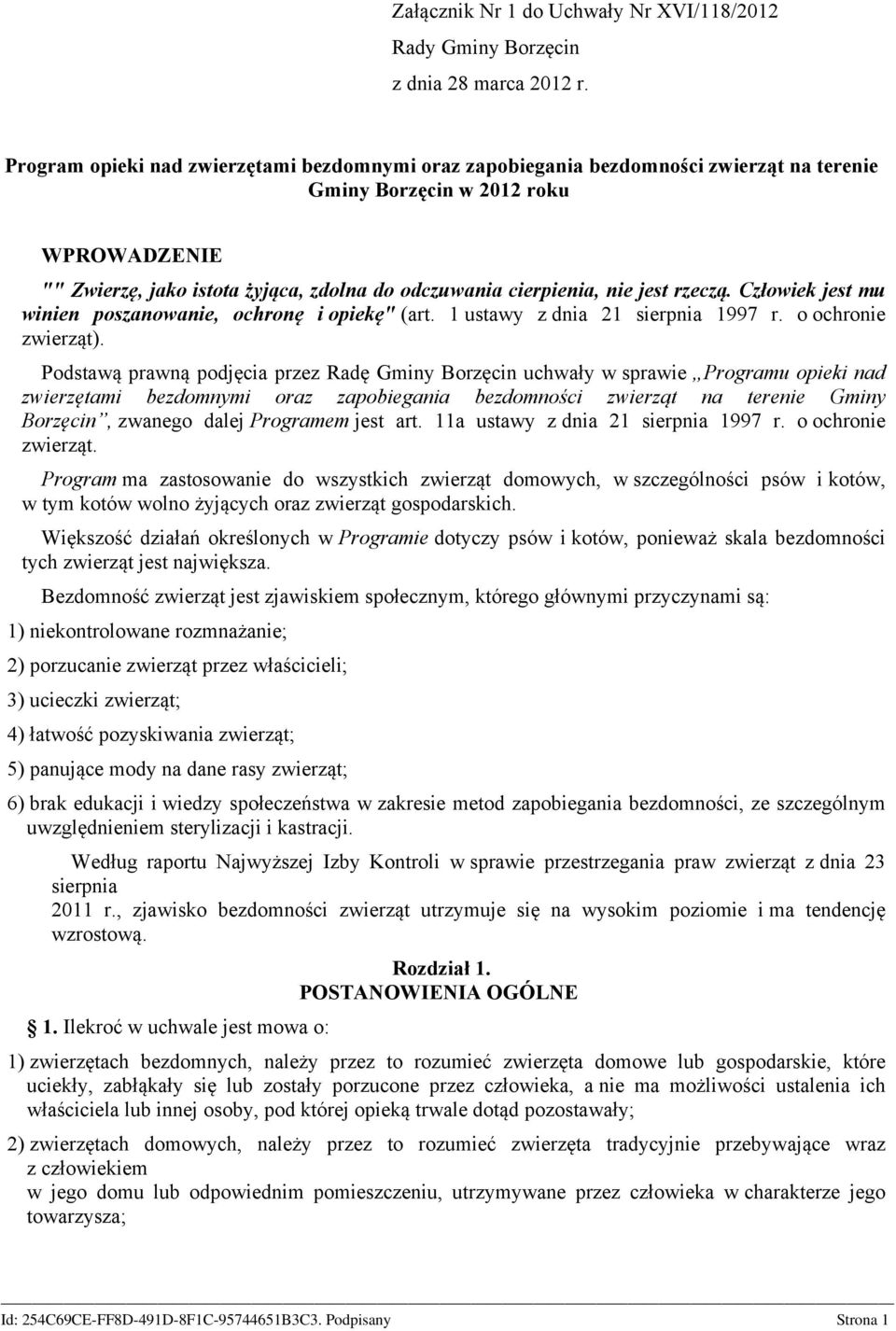 nie jest rzeczą. Człowiek jest mu winien poszanowanie, ochronę i opiekę" (art. 1 ustawy z dnia 21 sierpnia 1997 r. o ochronie zwierząt).