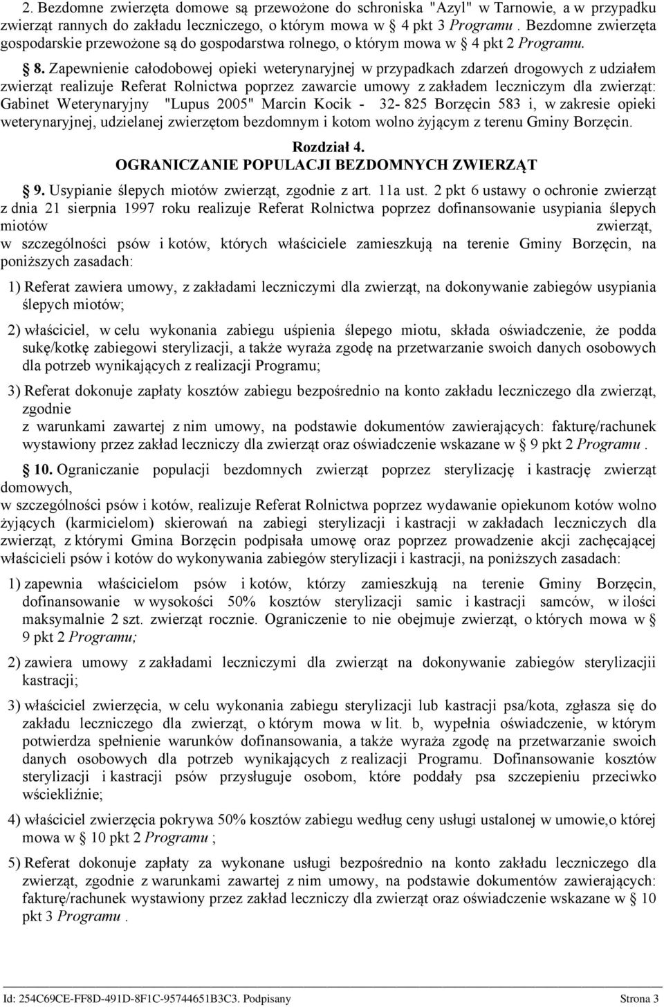 Zapewnienie całodobowej opieki weterynaryjnej w przypadkach zdarzeń drogowych z udziałem zwierząt realizuje Referat Rolnictwa poprzez zawarcie umowy z zakładem leczniczym dla zwierząt: Gabinet