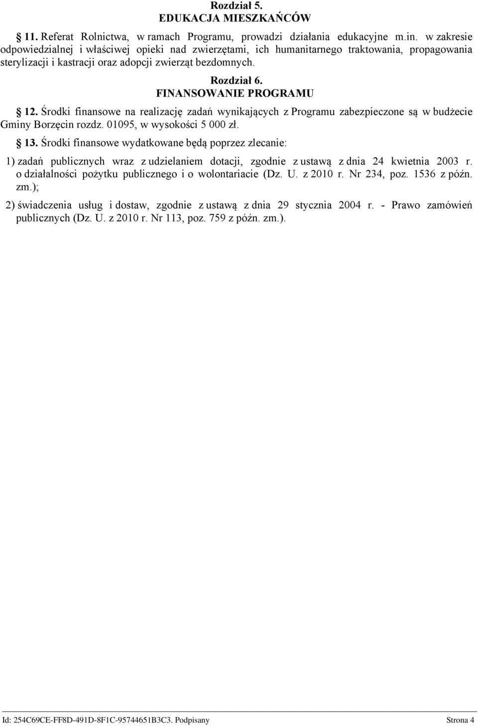 FINANSOWANIE PROGRAMU 12. Środki finansowe na realizację zadań wynikających z Programu zabezpieczone są w budżecie Gminy Borzęcin rozdz. 01095, w wysokości 5 000 zł. 13.