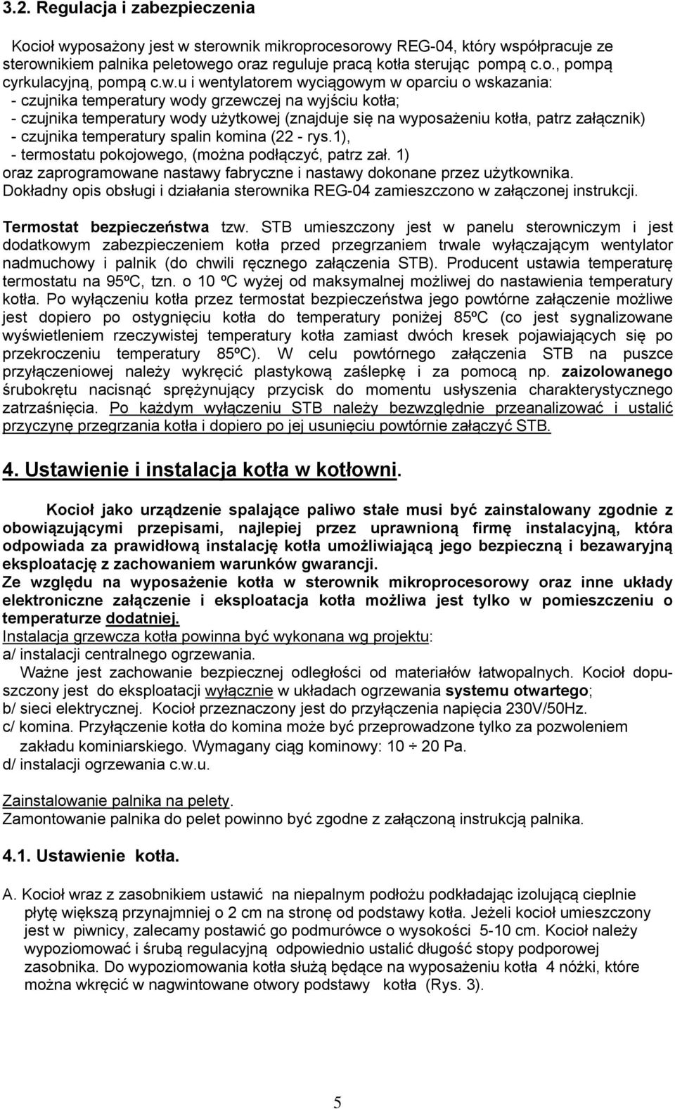 - czujnika temperatury spalin komina (22 - rys.1), - termostatu pokojowego, (można podłączyć, patrz zał. 1) oraz zaprogramowane nastawy fabryczne i nastawy dokonane przez użytkownika.