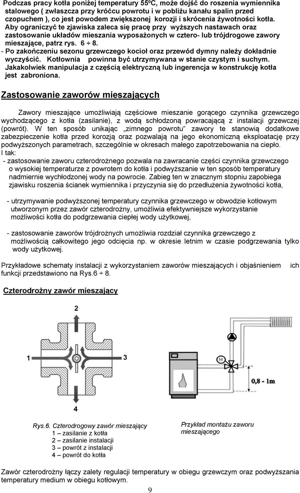 Aby ograniczyć te zjawiska zaleca się pracę przy wyższych nastawach oraz zastosowanie układów mieszania wyposażonych w cztero- lub trójdrogowe zawory mieszające, patrz rys. 6 8.