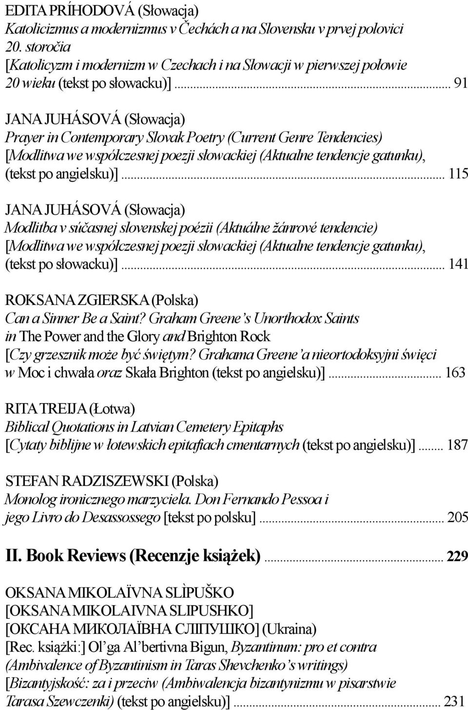 .. 91 JANA JUHÁSOVÁ (Słowacja) Prayer in Contemporary Slovak Poetry (Current Genre Tendencies) [Modlitwa we współczesnej poezji słowackiej (Aktualne tendencje gatunku), (tekst po angielsku)].