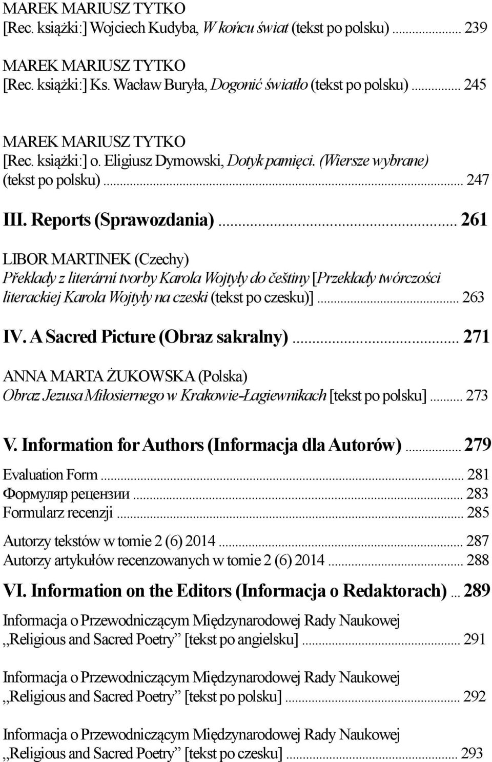 .. 261 LIBOR MARTINEK (Czechy) Překlady z literární tvorby Karola Wojtyły do češtiny [Przekłady twórczości literackiej Karola Wojtyły na czeski (tekst po czesku)]... 263 IV.