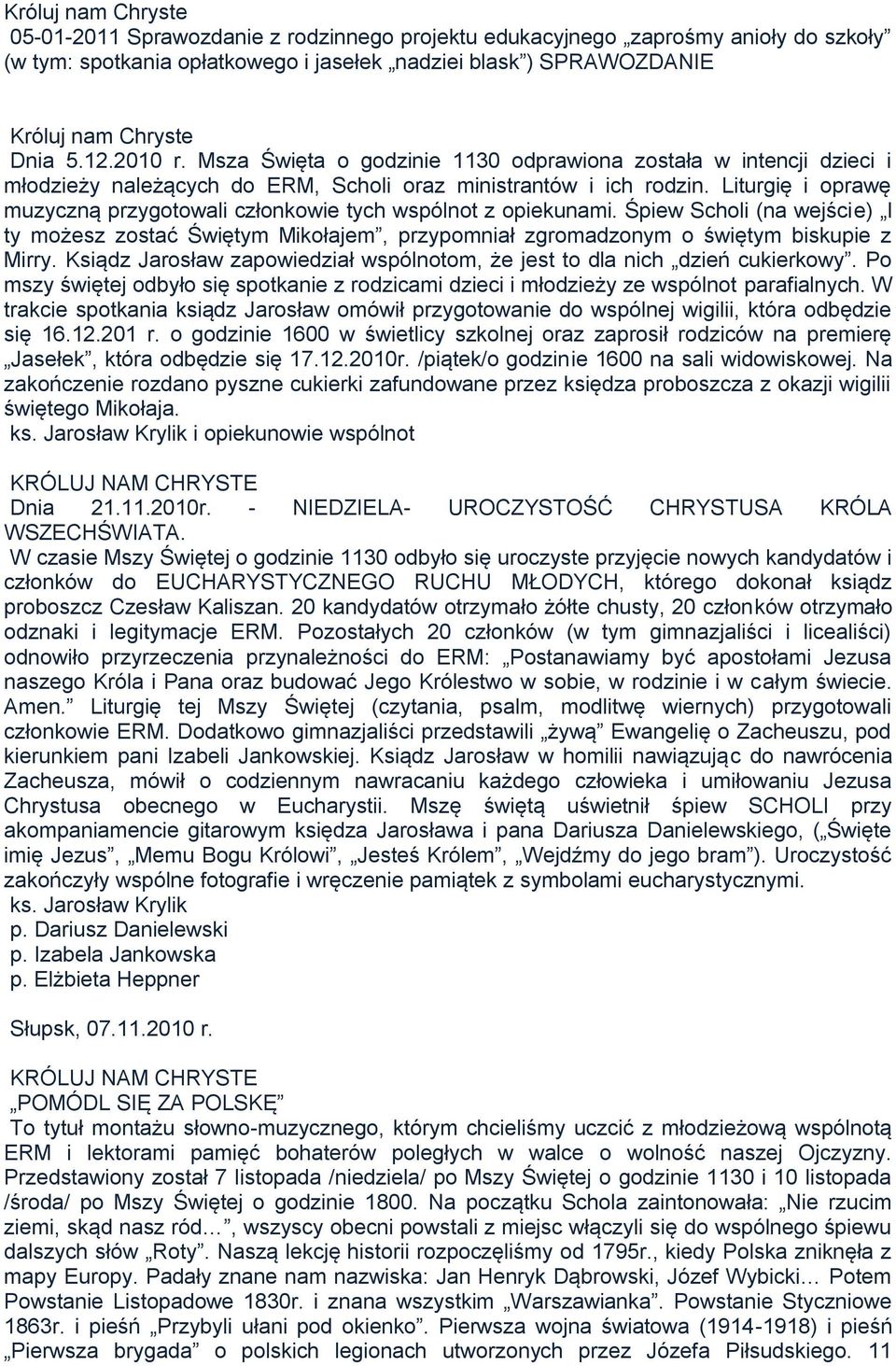 Liturgię i oprawę muzyczną przygotowali członkowie tych wspólnot z opiekunami. Śpiew Scholi (na wejście) I ty możesz zostać Świętym Mikołajem, przypomniał zgromadzonym o świętym biskupie z Mirry.