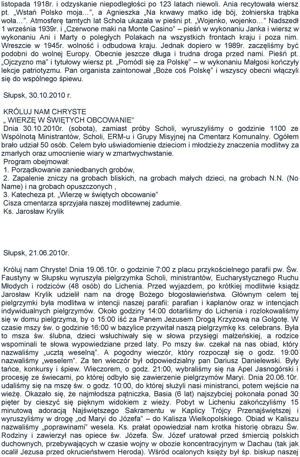 i Czerwone maki na Monte Casino pieśń w wykonaniu Janka i wiersz w wykonaniu Ani i Marty o poległych Polakach na wszystkich frontach kraju i poza nim. Wreszcie w 1945r. wolność i odbudowa kraju.