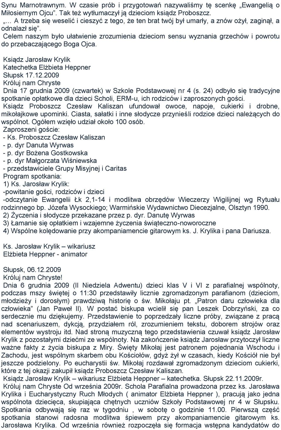 Celem naszym było ułatwienie zrozumienia dzieciom sensu wyznania grzechów i powrotu do przebaczającego Boga Ojca. Ksiądz Jarosław Krylik Katechetka Elżbieta Heppner Słupsk 17.12.