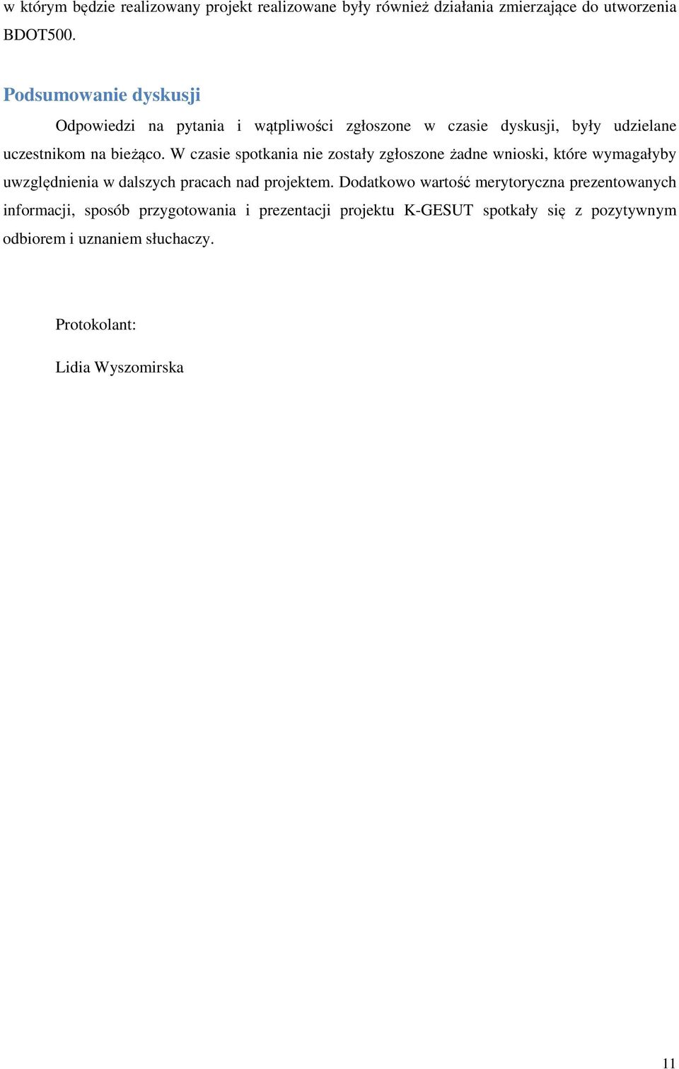 W czasie spotkania nie zostały zgłoszone żadne wnioski, które wymagałyby uwzględnienia w dalszych pracach nad projektem.