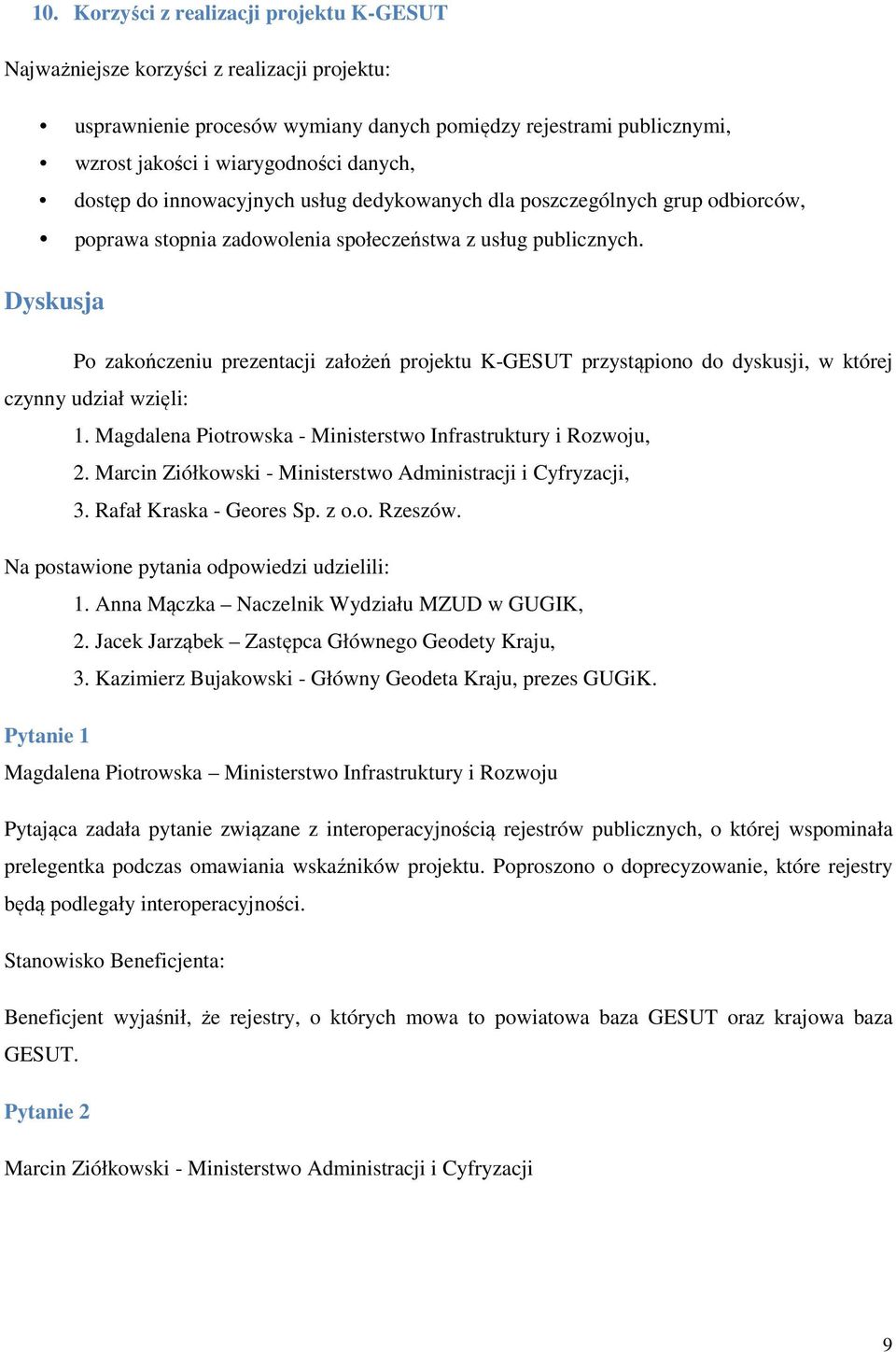 Dyskusja Po zakończeniu prezentacji założeń projektu K-GESUT przystąpiono do dyskusji, w której czynny udział wzięli: 1. Magdalena Piotrowska - Ministerstwo Infrastruktury i Rozwoju, 2.