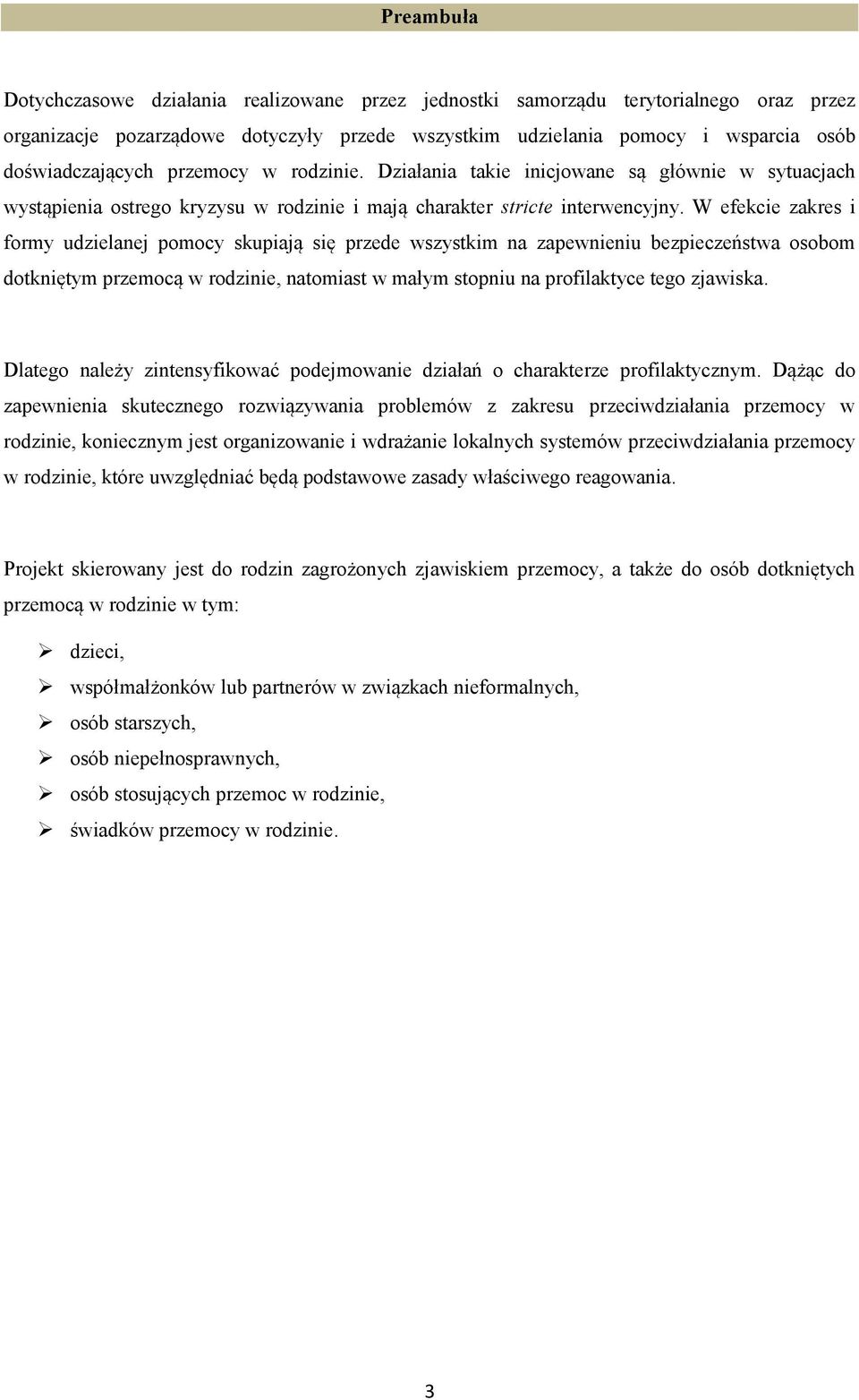 W efekcie zakres i formy udzielanej pomocy skupiają się przede wszystkim na zapewnieniu bezpieczeństwa osobom dotkniętym przemocą w rodzinie, natomiast w małym stopniu na profilaktyce tego zjawiska.