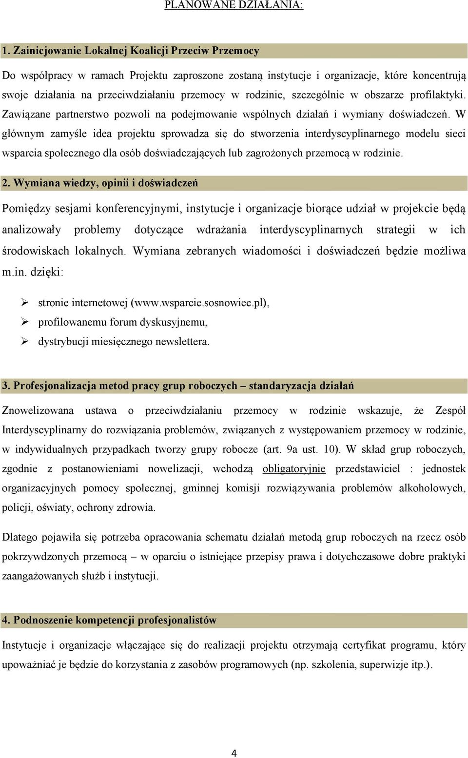 rodzinie, szczególnie w obszarze profilaktyki. Zawiązane partnerstwo pozwoli na podejmowanie wspólnych działań i wymiany doświadczeń.