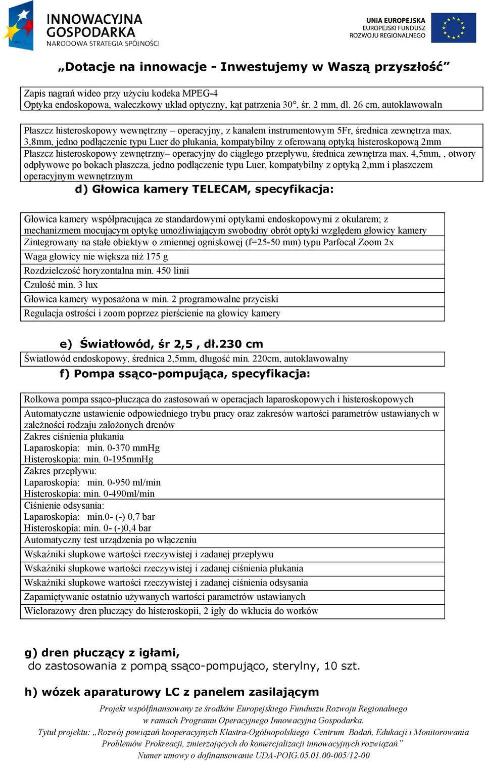 3,8mm, jedno podłączenie typu Luer do płukania, kompatybilny z oferowaną optyką histeroskopową 2mm Płaszcz histeroskopowy zewnętrzny operacyjny do ciągłego przepływu, średnica zewnętrza max.