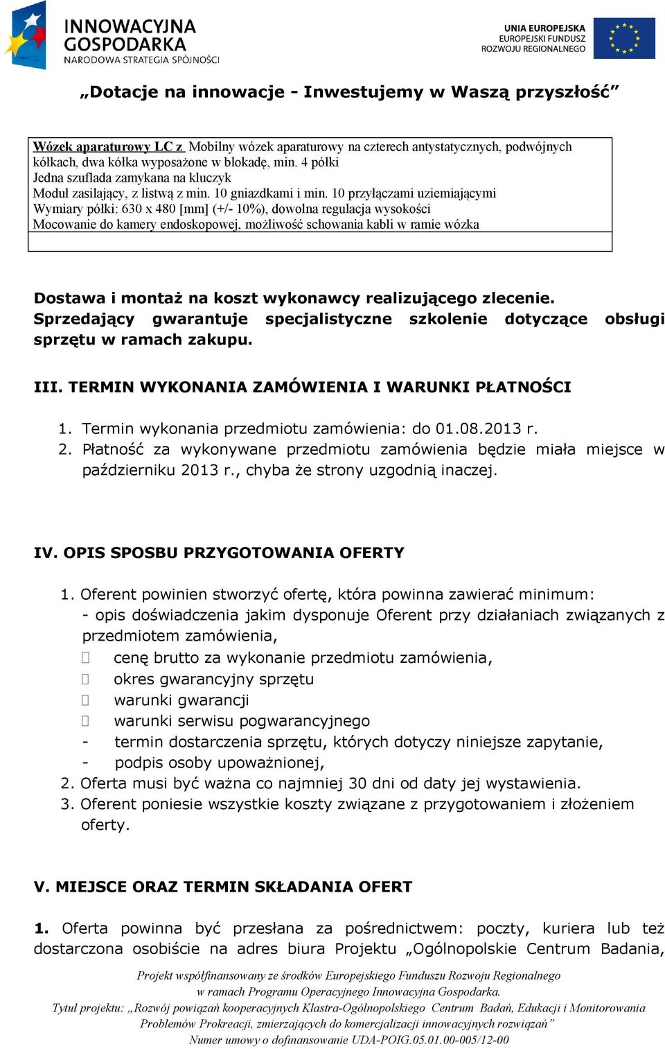 10 przyłączami uziemiającymi Wymiary półki: 630 x 480 [mm] (+/- 10%), dowolna regulacja wysokości Mocowanie do kamery endoskopowej, możliwość schowania kabli w ramie wózka Dostawa i montaż na koszt