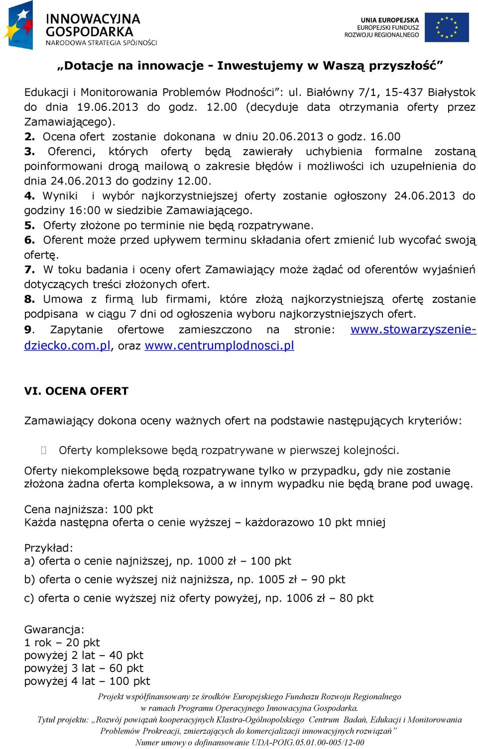 Oferenci, których oferty będą zawierały uchybienia formalne zostaną poinformowani drogą mailową o zakresie błędów i możliwości ich uzupełnienia do dnia 24.06.2013 do godziny 12.00. 4.