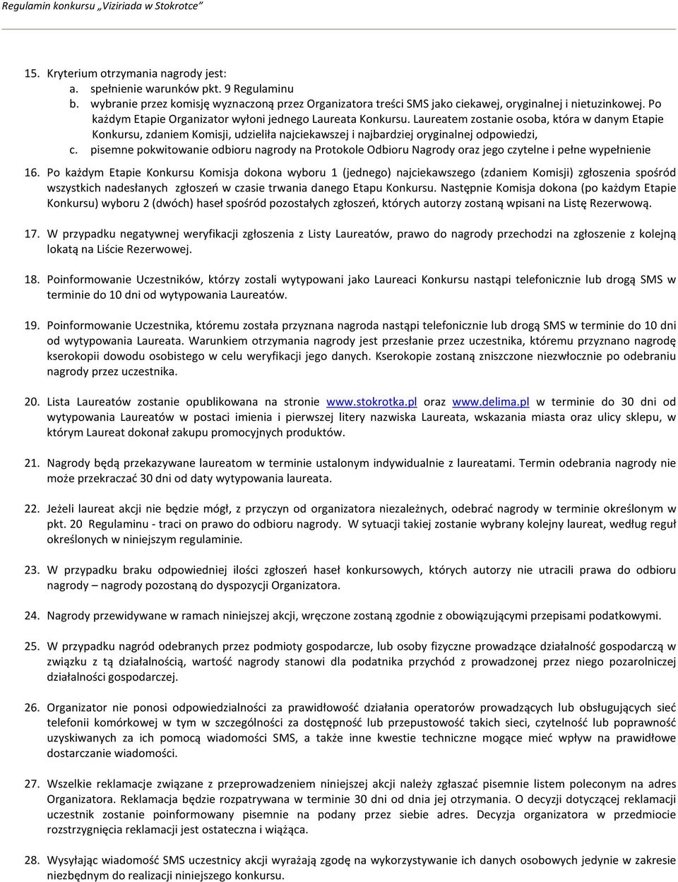 Laureatem zostanie osoba, która w danym Etapie Konkursu, zdaniem Komisji, udzieliła najciekawszej i najbardziej oryginalnej odpowiedzi, c.