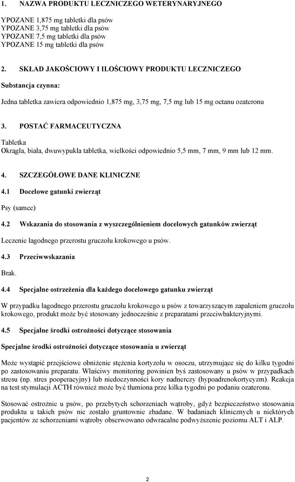 POSTAĆ FARMACEUTYCZNA Tabletka Okrągła, biała, dwuwypukła tabletka, wielkości odpowiednio 5,5 mm, 7 mm, 9 mm lub 12 mm. 4. SZCZEGÓŁOWE DANE KLINICZNE 4.1 Docelowe gatunki zwierząt Psy (samce) 4.