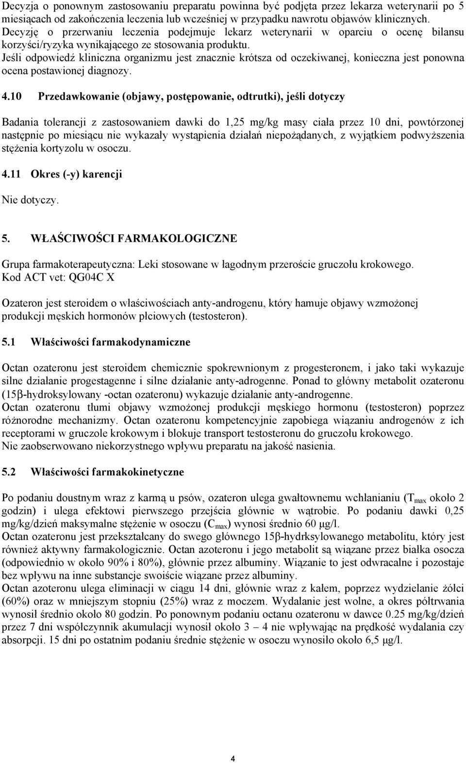 Jeśli odpowiedź kliniczna organizmu jest znacznie krótsza od oczekiwanej, konieczna jest ponowna ocena postawionej diagnozy. 4.