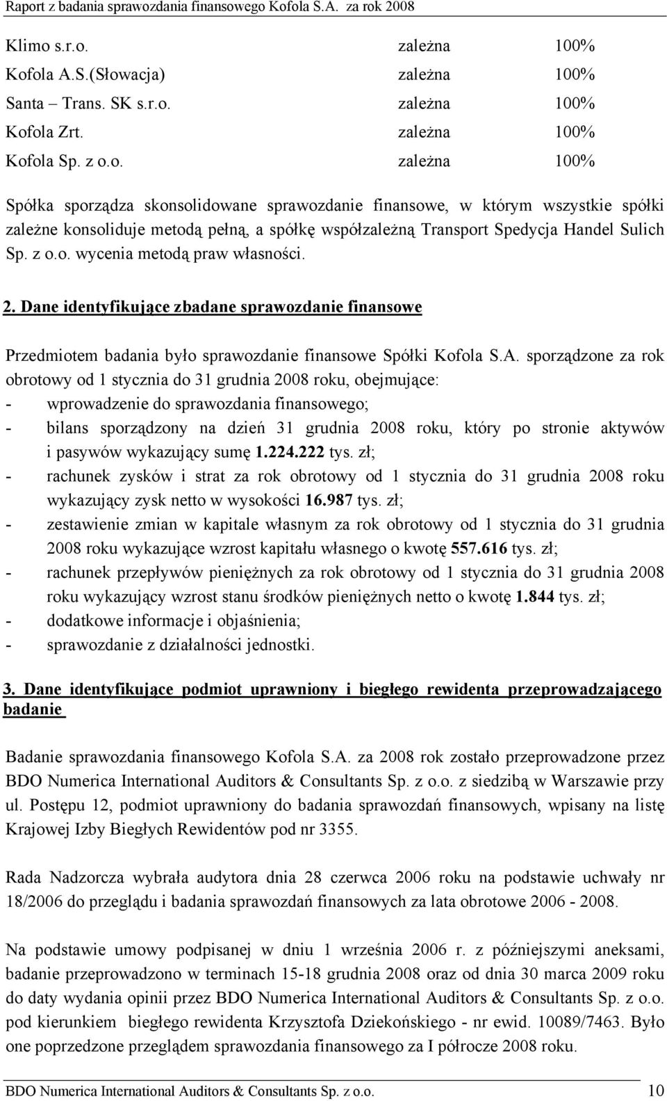 sporządzone za rok obrotowy od 1 stycznia do 31 grudnia 2008 roku, obejmujące: - wprowadzenie do sprawozdania finansowego; - bilans sporządzony na dzień 31 grudnia 2008 roku, który po stronie aktywów