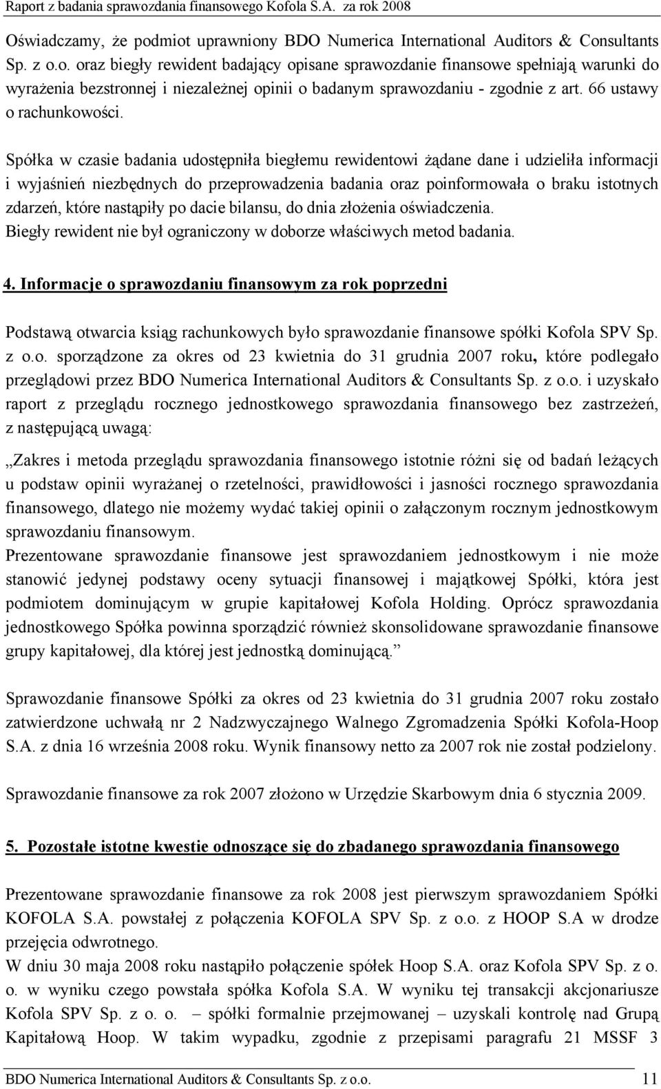 Spółka w czasie badania udostępniła biegłemu rewidentowi żądane dane i udzieliła informacji i wyjaśnień niezbędnych do przeprowadzenia badania oraz poinformowała o braku istotnych zdarzeń, które