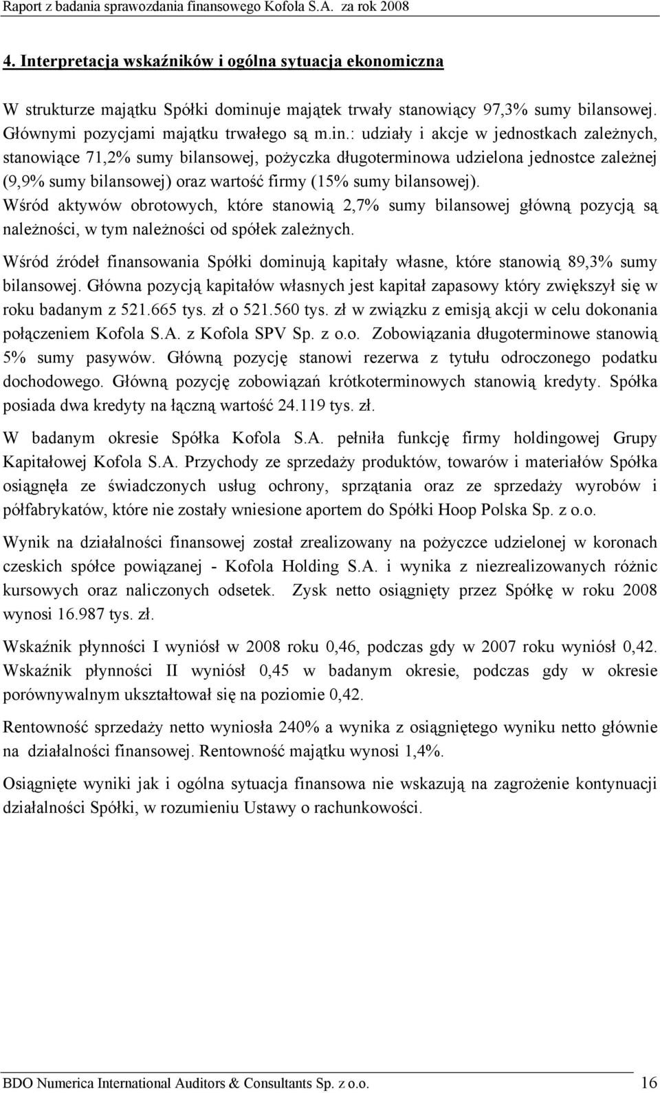 : udziały i akcje w jednostkach zależnych, stanowiące 71,2% sumy bilansowej, pożyczka długoterminowa udzielona jednostce zależnej (9,9% sumy bilansowej) oraz wartość firmy (15% sumy bilansowej).