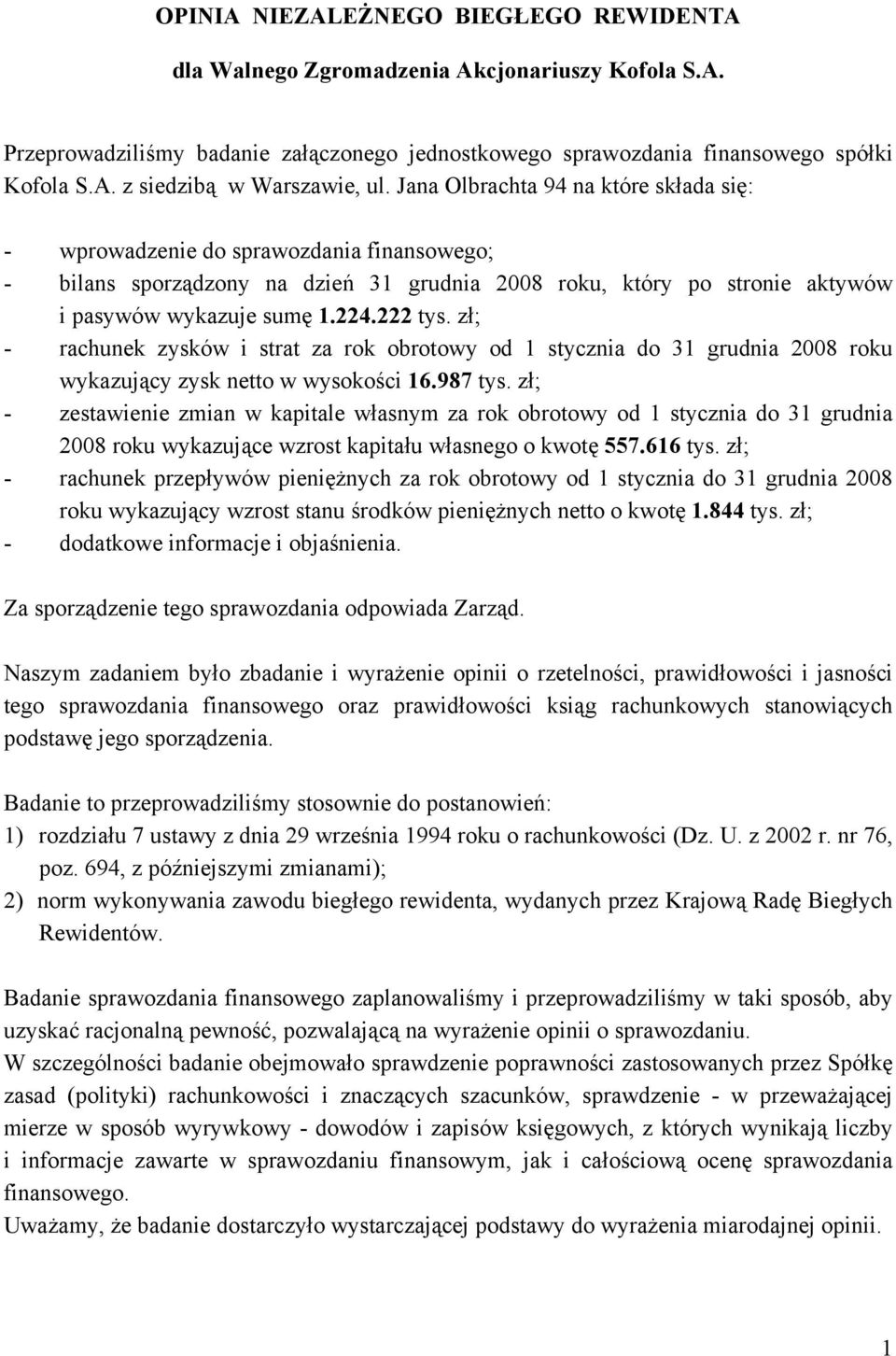 zł; - rachunek zysków i strat za rok obrotowy od 1 stycznia do 31 grudnia 2008 roku wykazujący zysk netto w wysokości 16.987 tys.
