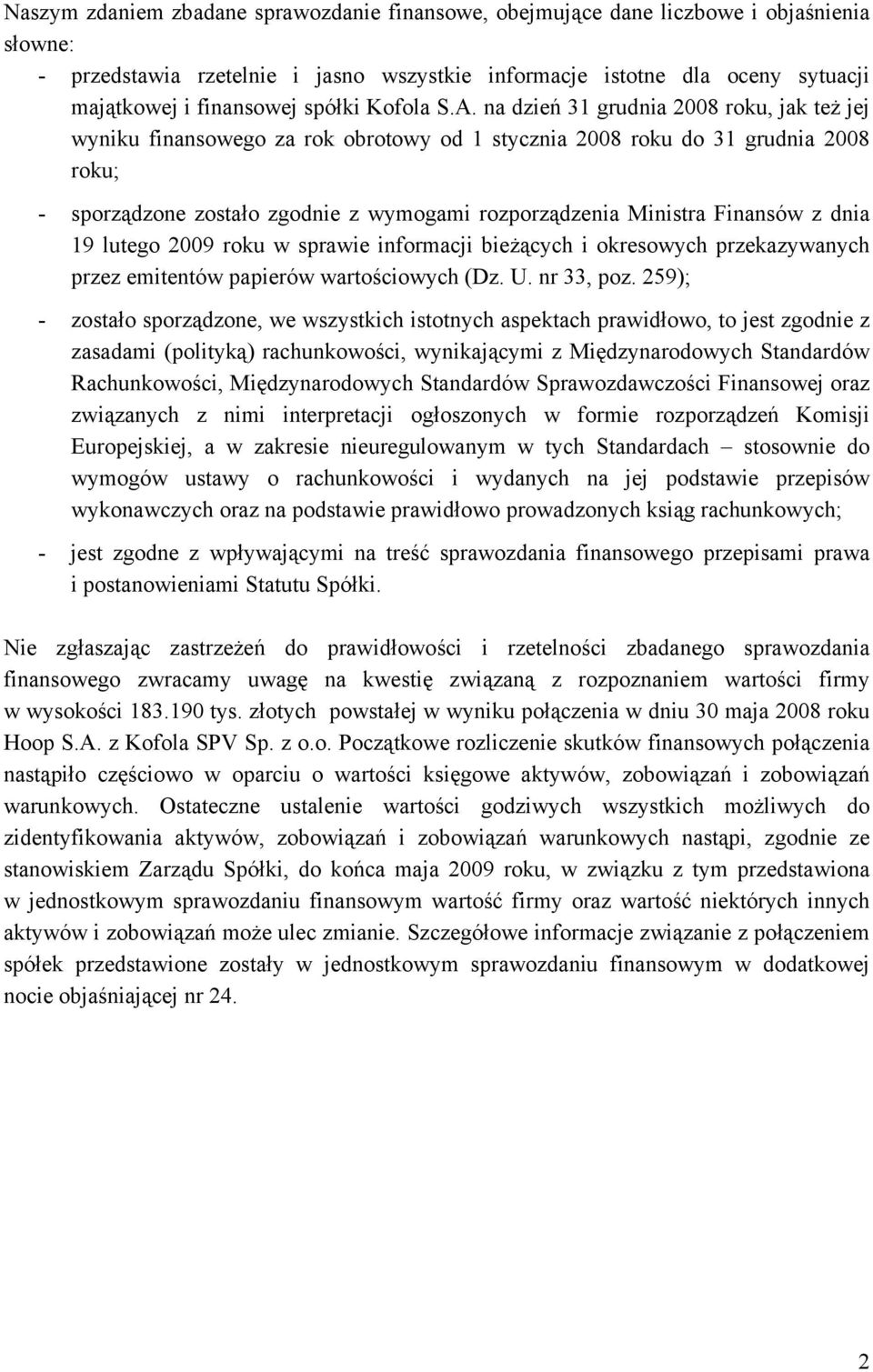 na dzień 31 grudnia 2008 roku, jak też jej wyniku finansowego za rok obrotowy od 1 stycznia 2008 roku do 31 grudnia 2008 roku; - sporządzone zostało zgodnie z wymogami rozporządzenia Ministra