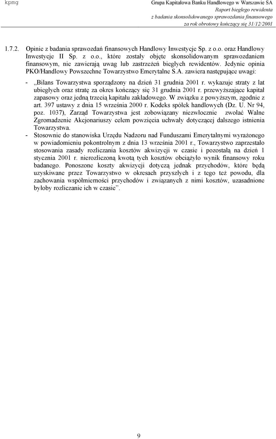 wykazuje straty z lat ubiegłych oraz stratę za okres kończący się 31 grudnia 2001 r. przewyższające kapitał zapasowy oraz jedną trzecią kapitału zakładowego. W związku z powyższym, zgodnie z art.