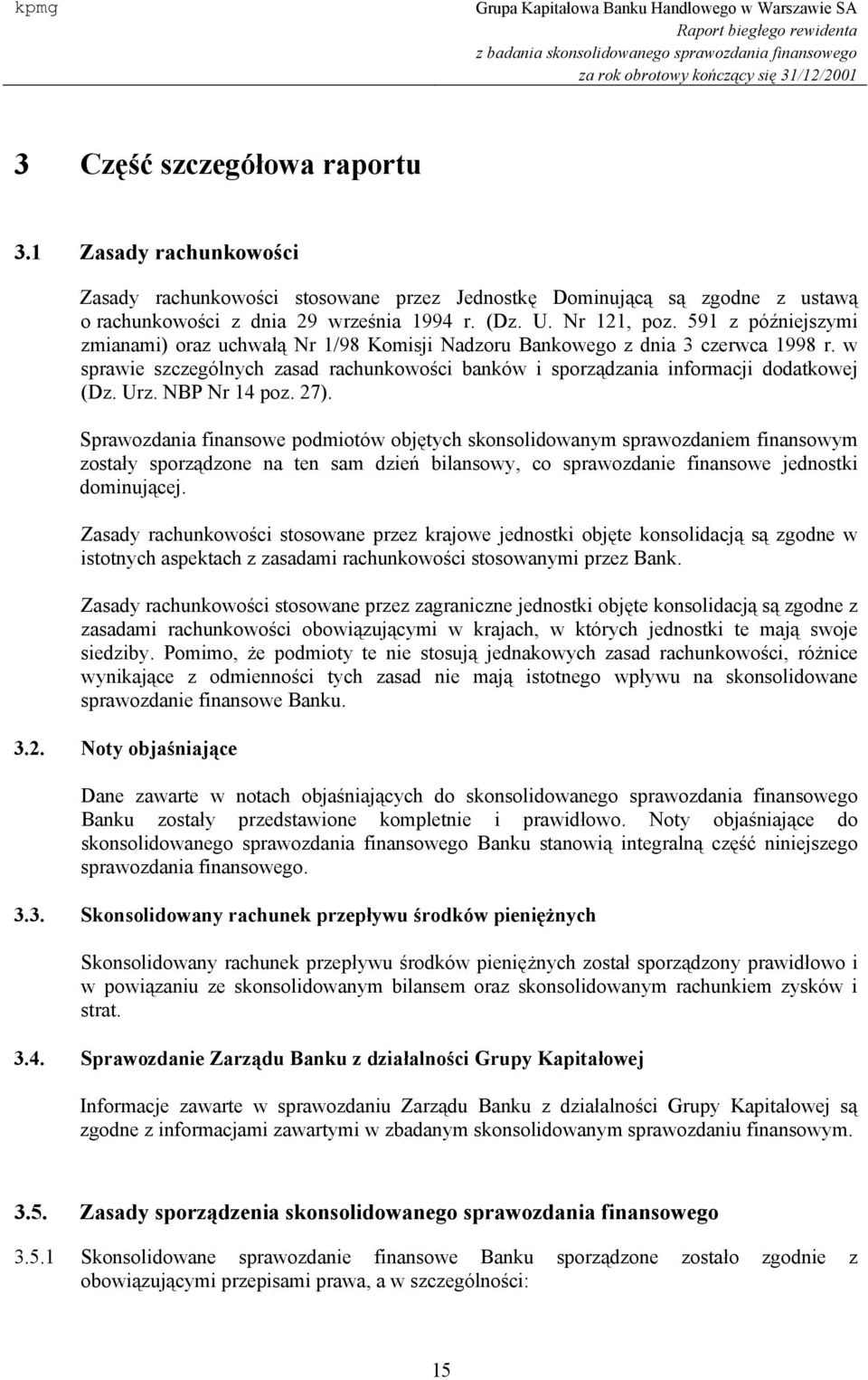 NBP Nr 14 poz. 27). Sprawozdania finansowe podmiotów objętych skonsolidowanym sprawozdaniem finansowym zostały sporządzone na ten sam dzień bilansowy, co sprawozdanie finansowe jednostki dominującej.