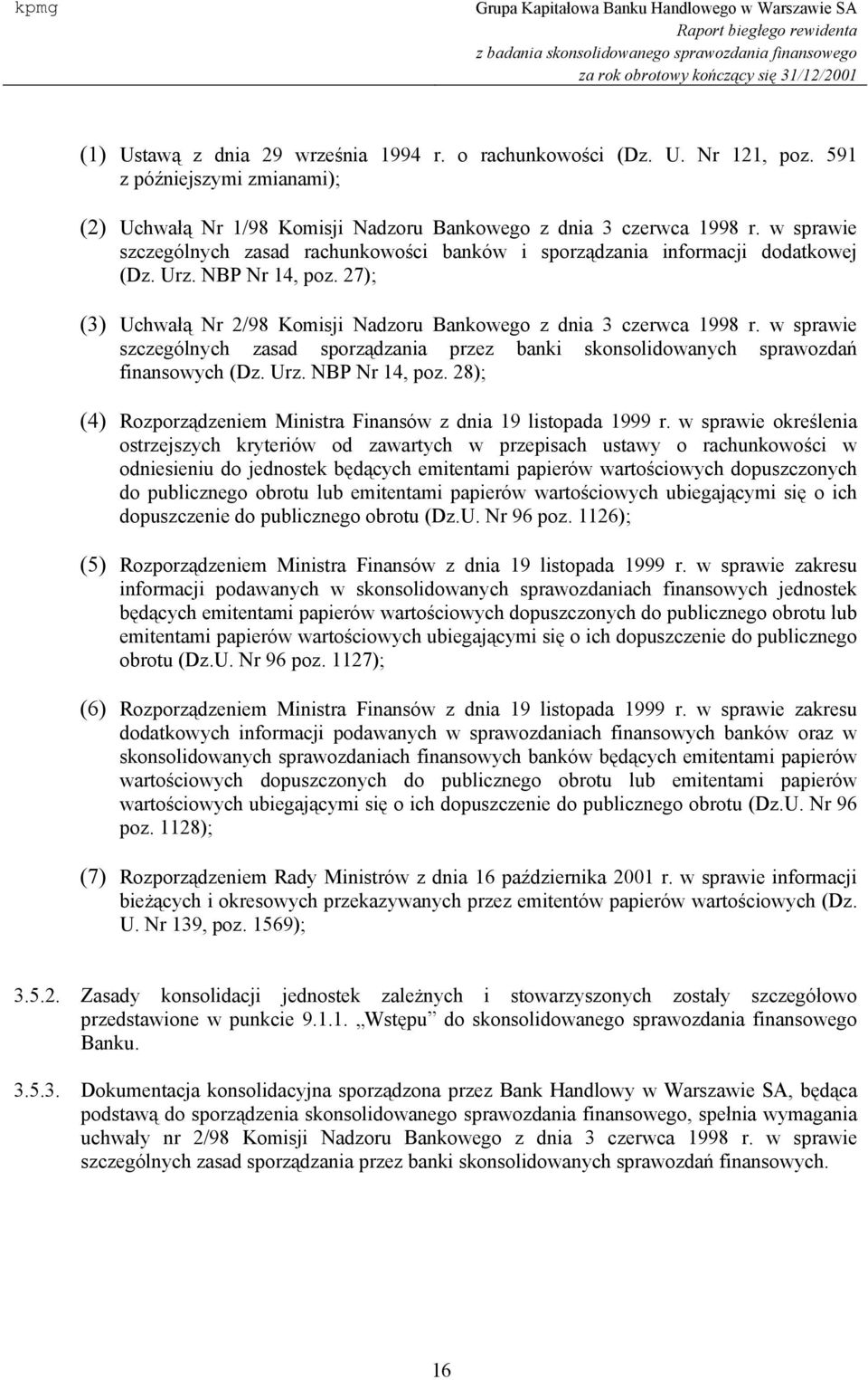 w sprawie szczególnych zasad sporządzania przez banki skonsolidowanych sprawozdań finansowych (Dz. Urz. NBP Nr 14, poz. 28); (4) Rozporządzeniem Ministra Finansów z dnia 19 listopada 1999 r.