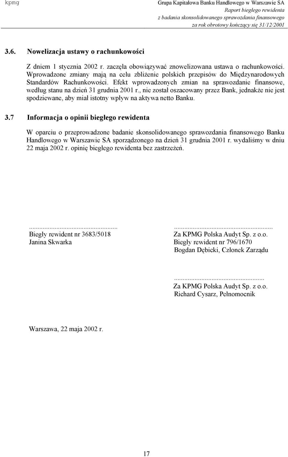 , nie został oszacowany przez Bank, jednakże nie jest spodziewane, aby miał istotny wpływ na aktywa netto Banku. 3.