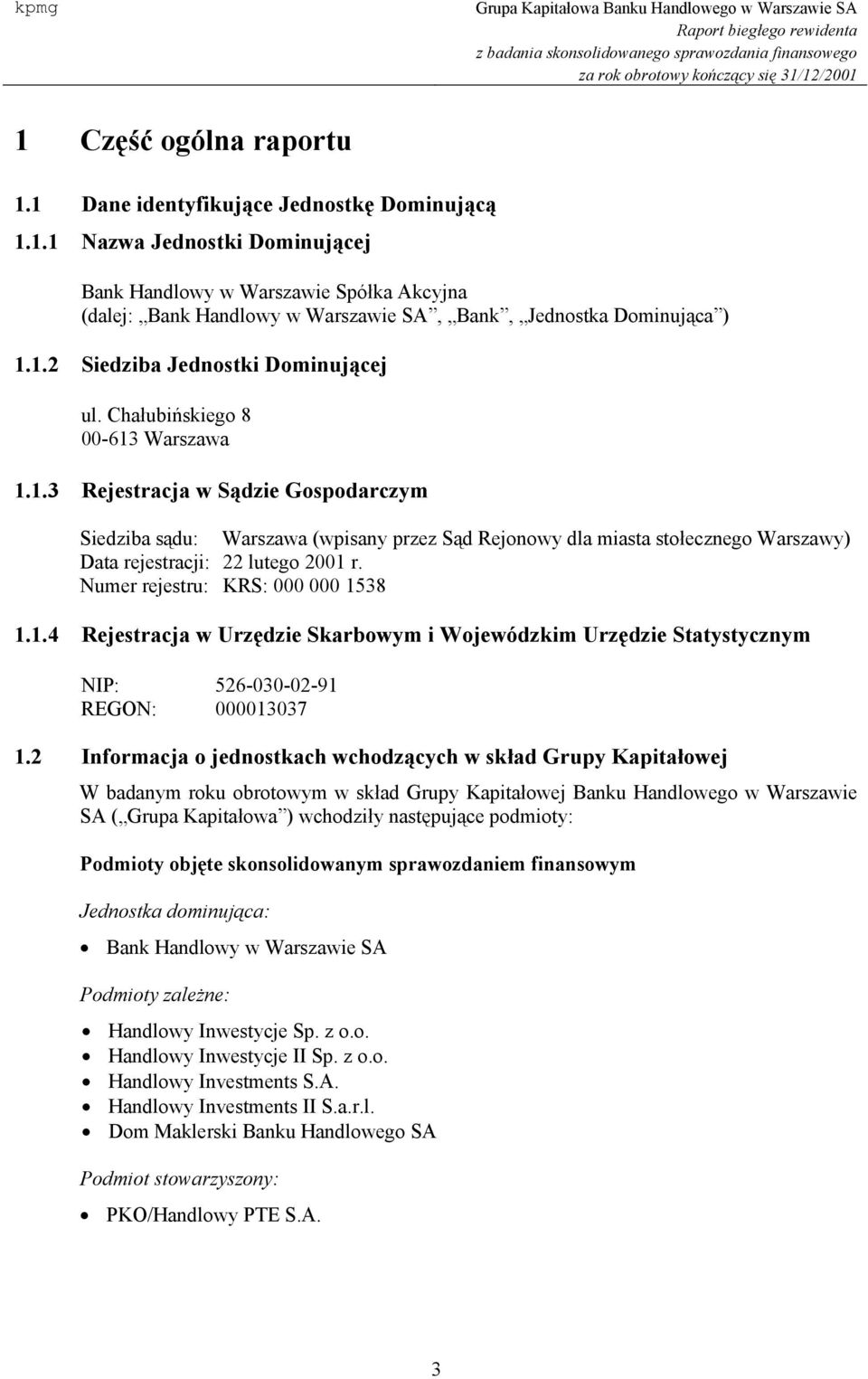 Numer rejestru: KRS: 000 000 1538 1.1.4 Rejestracja w Urzędzie Skarbowym i Wojewódzkim Urzędzie Statystycznym NIP: 526-030-02-91 REGON: 000013037 1.