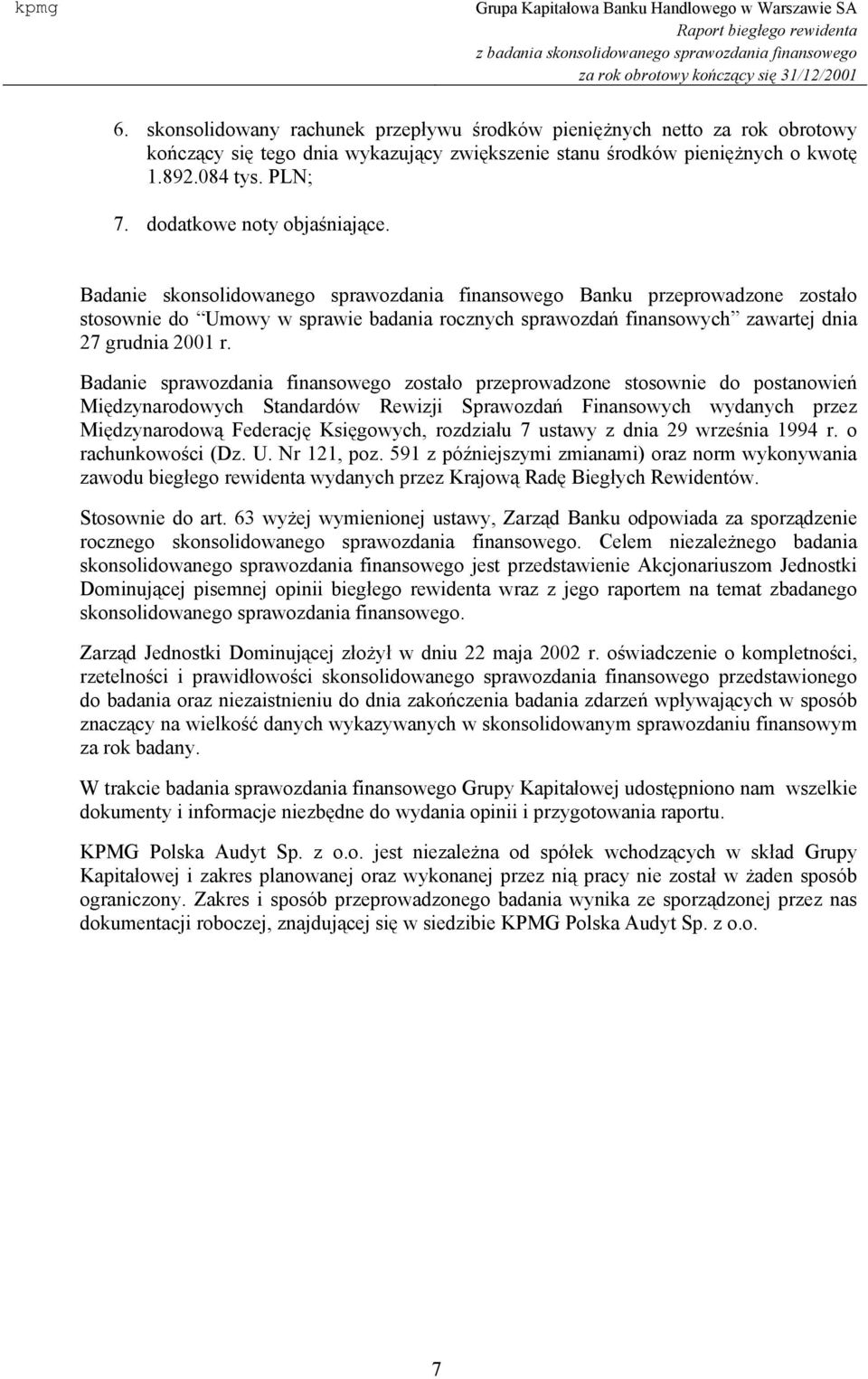 Badanie skonsolidowanego sprawozdania finansowego Banku przeprowadzone zostało stosownie do Umowy w sprawie badania rocznych sprawozdań finansowych zawartej dnia 27 grudnia 2001 r.