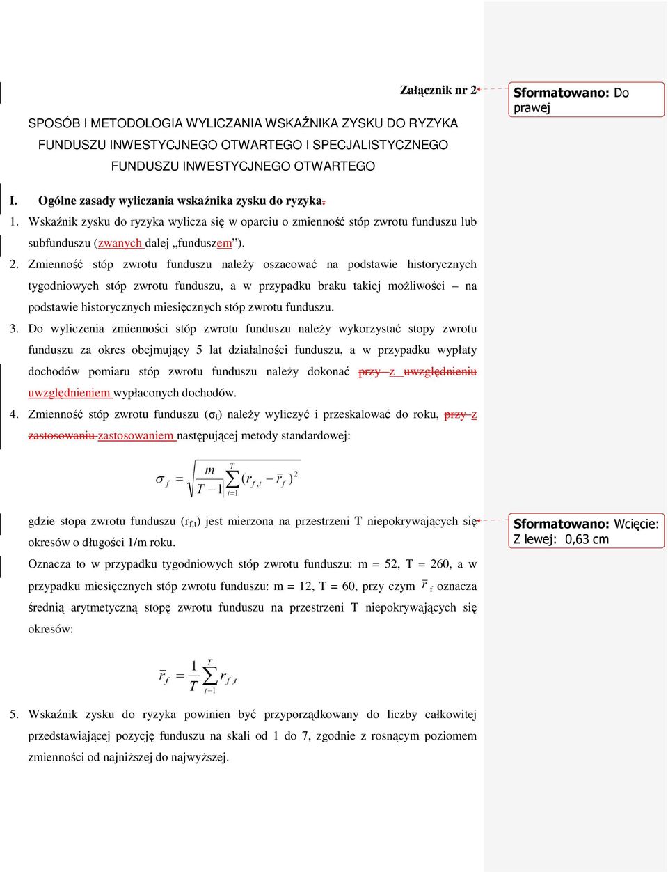 Zmienność stóp zwrotu funduszu należy oszacować na podstawie historycznych tygodniowych stóp zwrotu funduszu, a w przypadku braku takiej możliwości na podstawie historycznych miesięcznych stóp zwrotu