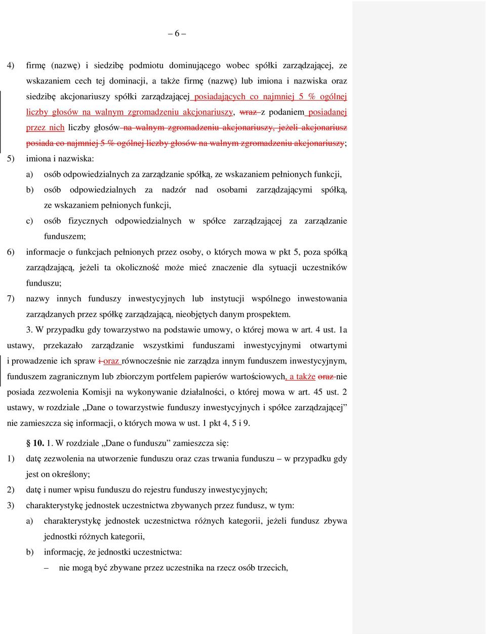 jeżeli akcjonariusz posiada co najmniej 5 % ogólnej liczby głosów na walnym zgromadzeniu akcjonariuszy; 5) imiona i nazwiska: a) osób odpowiedzialnych za zarządzanie spółką, ze wskazaniem pełnionych