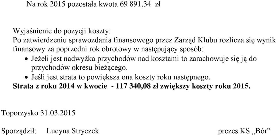 kosztami to zarachowuje się ją do przychodów okresu bieżącego. Jeśli jest strata to powiększa ona koszty roku następnego.