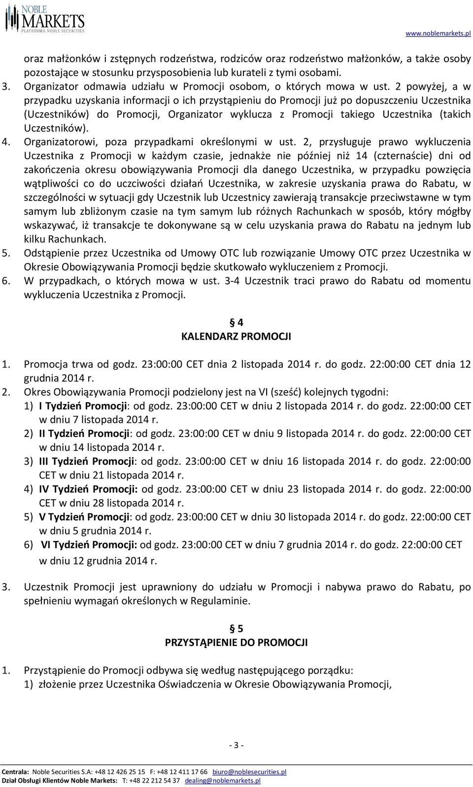 2 powyżej, a w przypadku uzyskania informacji o ich przystąpieniu do Promocji już po dopuszczeniu Uczestnika (Uczestników) do Promocji, Organizator wyklucza z Promocji takiego Uczestnika (takich