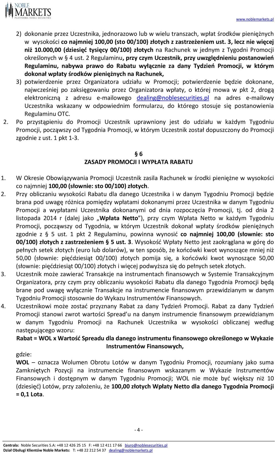 2 Regulaminu, przy czym Uczestnik, przy uwzględnieniu postanowień Regulaminu, nabywa prawo do Rabatu wyłącznie za dany Tydzień Promocji, w którym dokonał wpłaty środków pieniężnych na Rachunek, 3)
