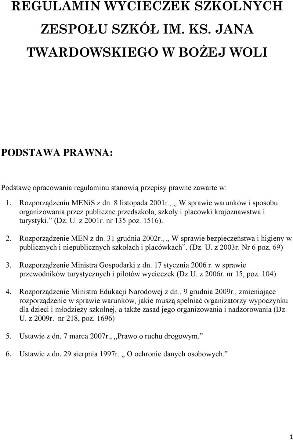 31 grudnia 2002r., W sprawie bezpieczeństwa i higieny w publicznych i niepublicznych szkołach i placówkach. (Dz. U. z 2003r. Nr 6 poz. 69) 3. Rozporządzenie Ministra Gospodarki z dn.