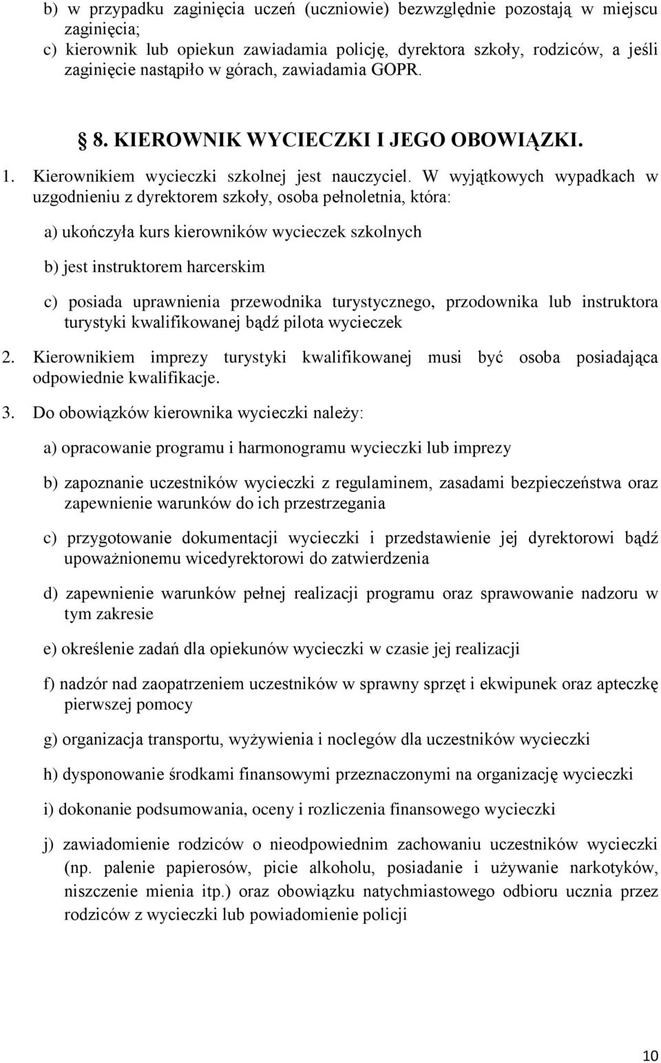 W wyjątkowych wypadkach w uzgodnieniu z dyrektorem szkoły, osoba pełnoletnia, która: a) ukończyła kurs kierowników wycieczek szkolnych b) jest instruktorem harcerskim c) posiada uprawnienia