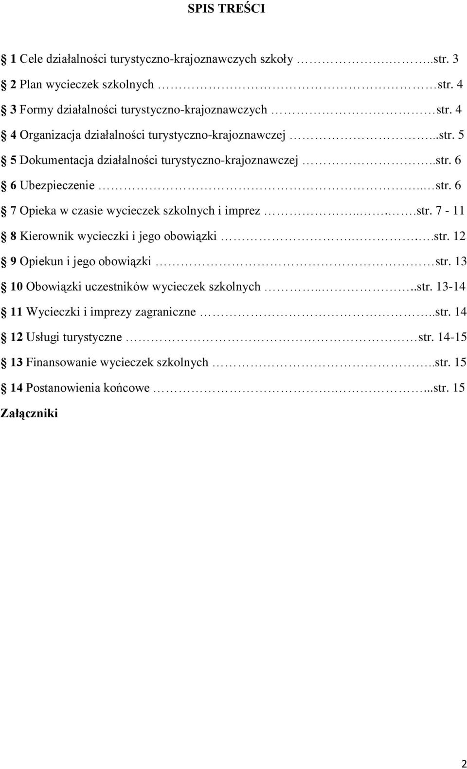 6 7 Opieka w czasie wycieczek szkolnych i imprez....str. 7-11 8 Kierownik wycieczki i jego obowiązki...str. 12 9 Opiekun i jego obowiązki str.