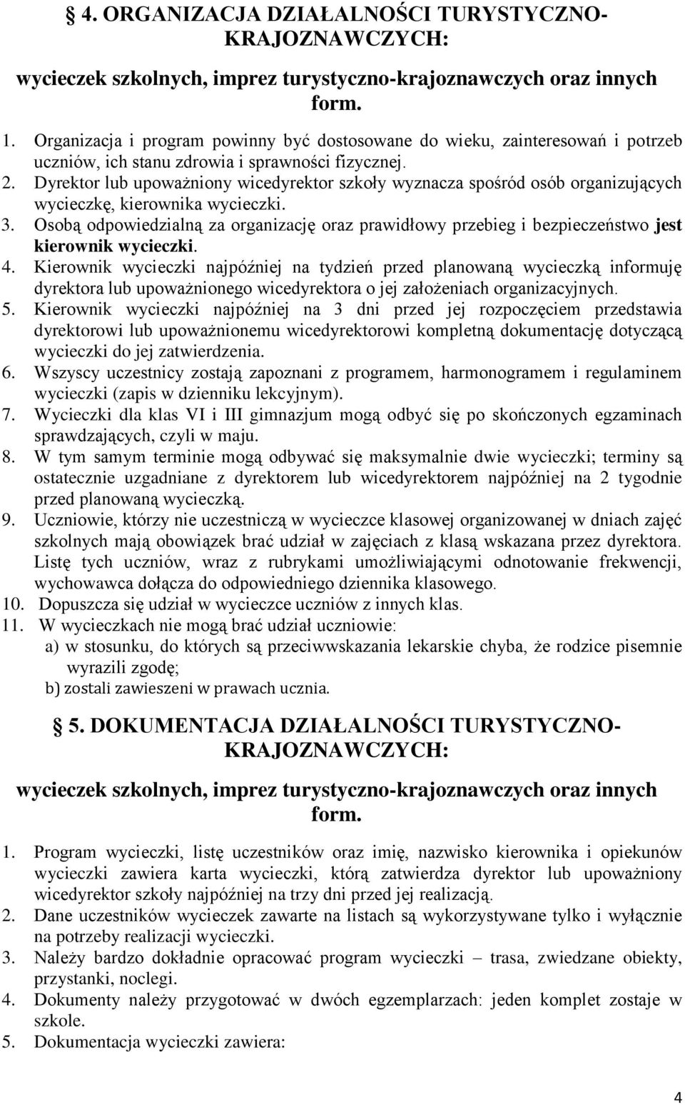 Dyrektor lub upoważniony wicedyrektor szkoły wyznacza spośród osób organizujących wycieczkę, kierownika wycieczki. 3.