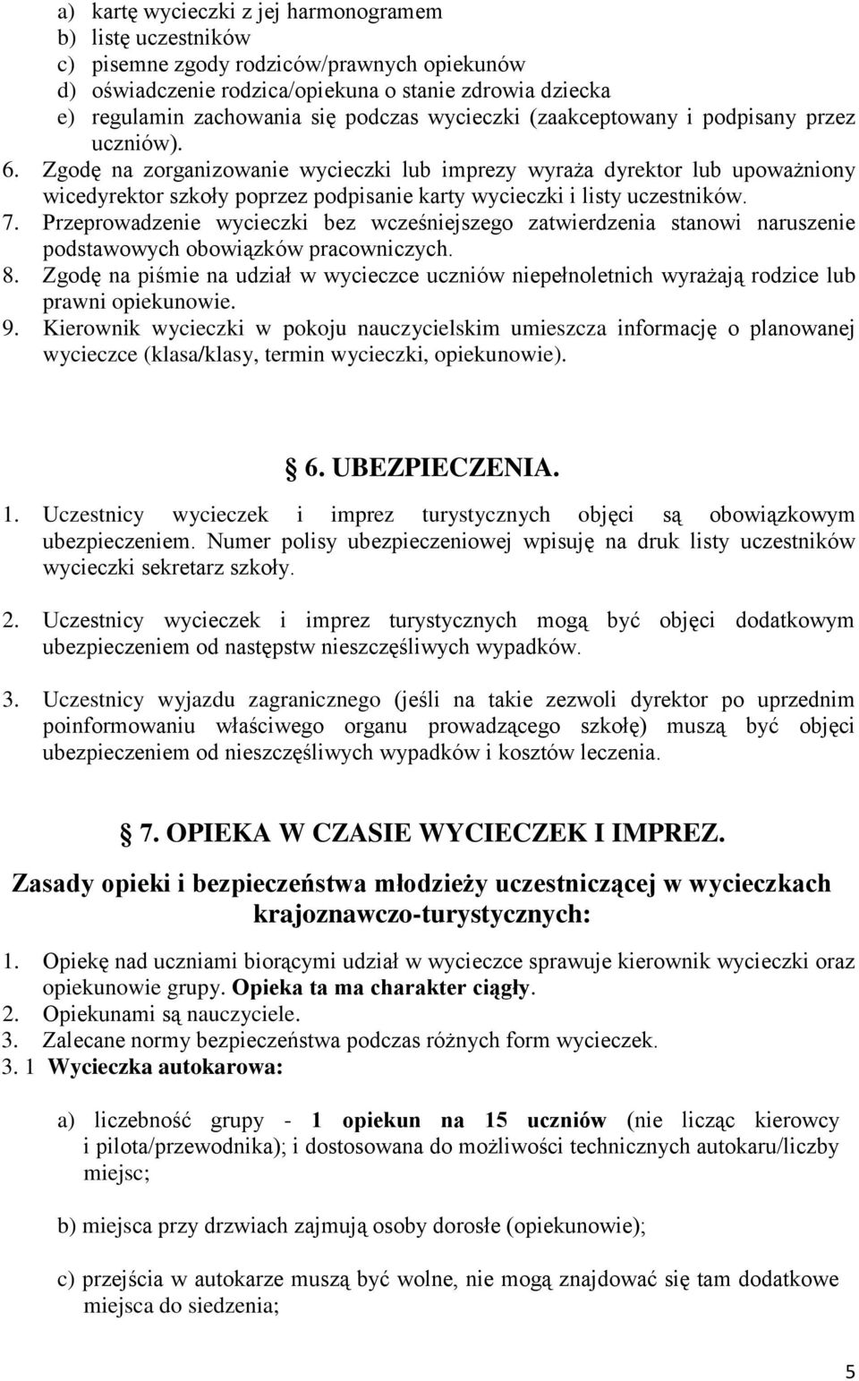 Zgodę na zorganizowanie wycieczki lub imprezy wyraża dyrektor lub upoważniony wicedyrektor szkoły poprzez podpisanie karty wycieczki i listy uczestników. 7.