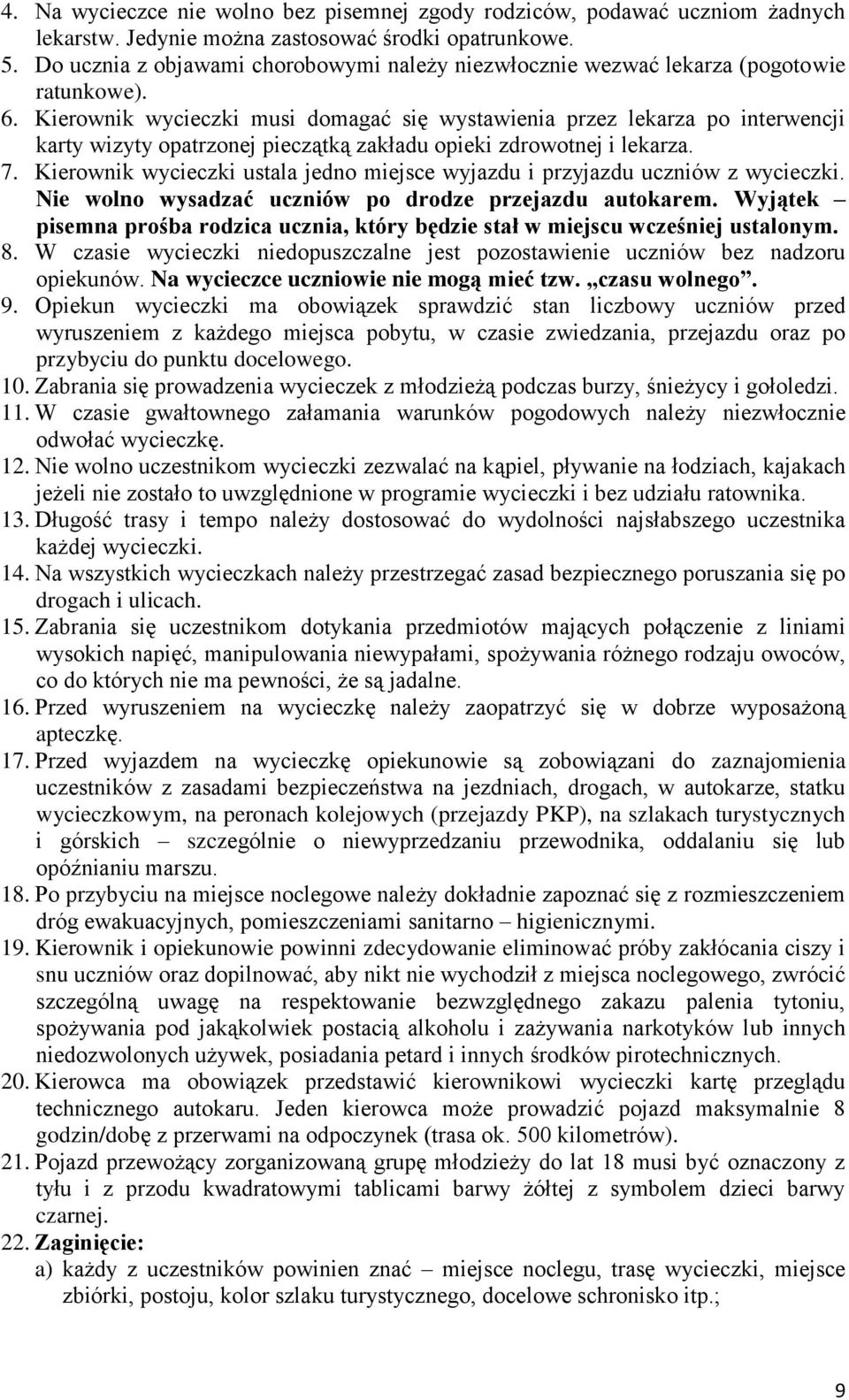 Kierownik wycieczki musi domagać się wystawienia przez lekarza po interwencji karty wizyty opatrzonej pieczątką zakładu opieki zdrowotnej i lekarza. 7.