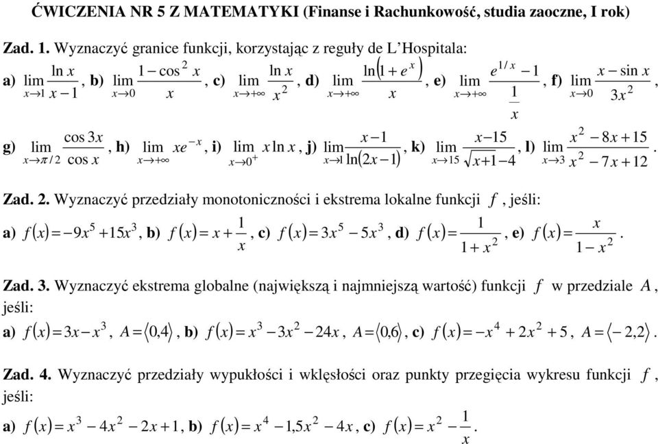 a) ( ) f 9 + b) f ( ) + c) f ( ) d) f ( ) e) f ( ) + Zad Wyzaczyć ekstrema globale (ajwiększą i ajmiejszą wartość) fukcji f w przedziale A jeśli: f 0 a) (