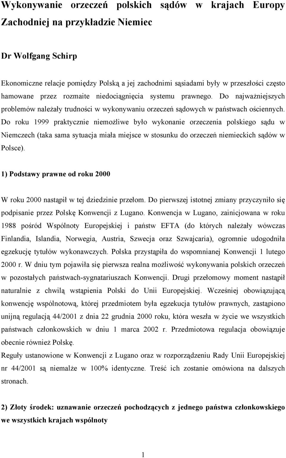 Do roku 1999 praktycznie niemożliwe było wykonanie orzeczenia polskiego sądu w Niemczech (taka sama sytuacja miała miejsce w stosunku do orzeczeń niemieckich sądów w Polsce).