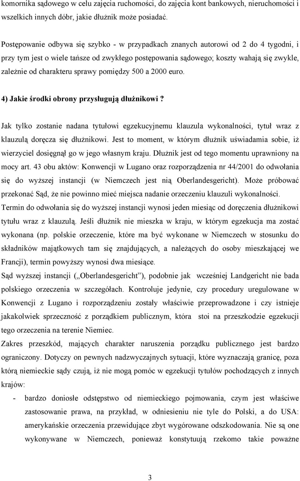sprawy pomiędzy 500 a 2000 euro. 4) Jakie środki obrony przysługują dłużnikowi? Jak tylko zostanie nadana tytułowi egzekucyjnemu klauzula wykonalności, tytuł wraz z klauzulą doręcza się dłużnikowi.