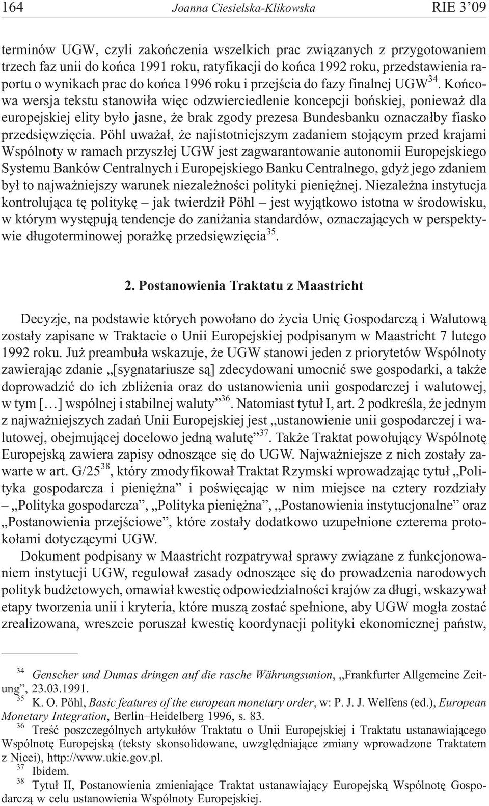 Koñcowa wersja tekstu stanowi³a wiêc odzwierciedlenie koncepcji boñskiej, poniewa dla europejskiej elity by³o jasne, e brak zgody prezesa Bundesbanku oznacza³by fiasko przedsiêwziêcia.