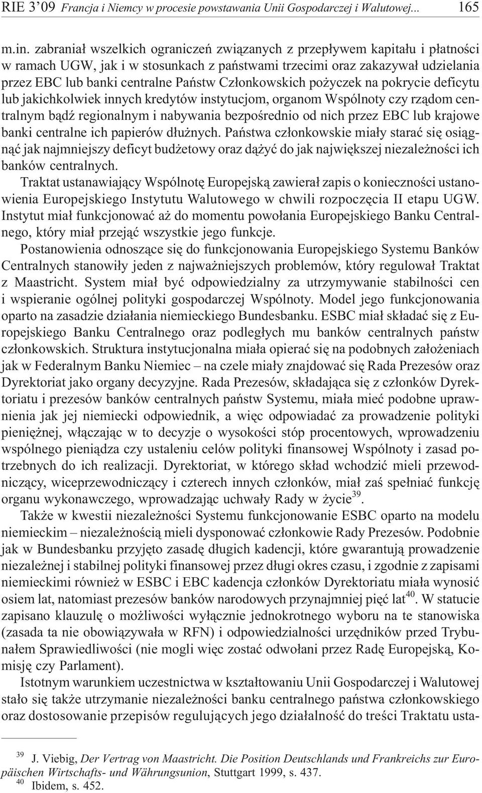 Cz³onkowskich po yczek na pokrycie deficytu lub jakichkolwiek innych kredytów instytucjom, organom Wspólnoty czy rz¹dom centralnym b¹dÿ regionalnym i nabywania bezpoœrednio od nich przez EBC lub